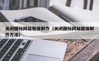 慈溪关闭图标网站链接制作（关闭图标网站链接制作方法）