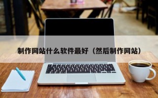 慈溪制作网站什么软件最好（然后制作网站）