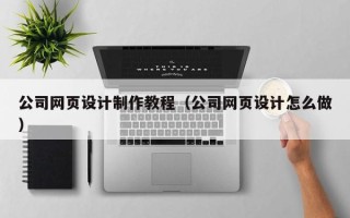 慈溪公司网页设计制作教程（公司网页设计怎么做）