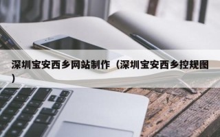 慈溪深圳宝安西乡网站制作（深圳宝安西乡控规图）